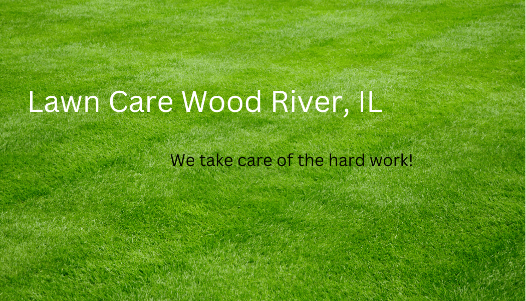 lawn care wood river, il we take care of the hard work wording on plush green lawn